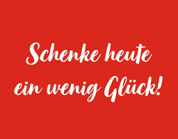 Weiße Schrift auf rotem Hintergrund: Schenke heute ein wenig Glück!